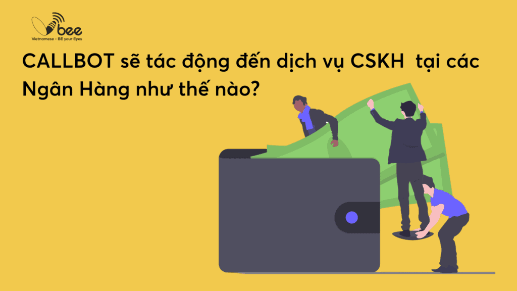 CALLBOT - Giải pháp mới giúp các ngân hàng tối ưu hệ thống CSKH thời 4.0 2 CALLBOT