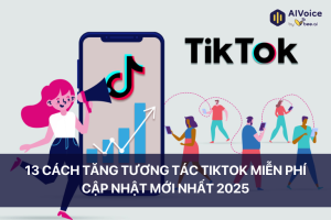 13 Cách Tăng Tương Tác TikTok Miễn Phí, Cập Nhật Mới Nhất 2025