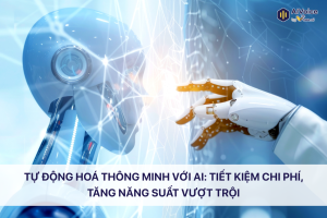 Tự động hoá thông minh với AI: Tiết kiệm chi phí, tăng năng suất vượt trội