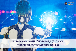 AI Tạo Sinh là gì? Ứng dụng, lợi ích và thách thức trong thời đại 4.0
