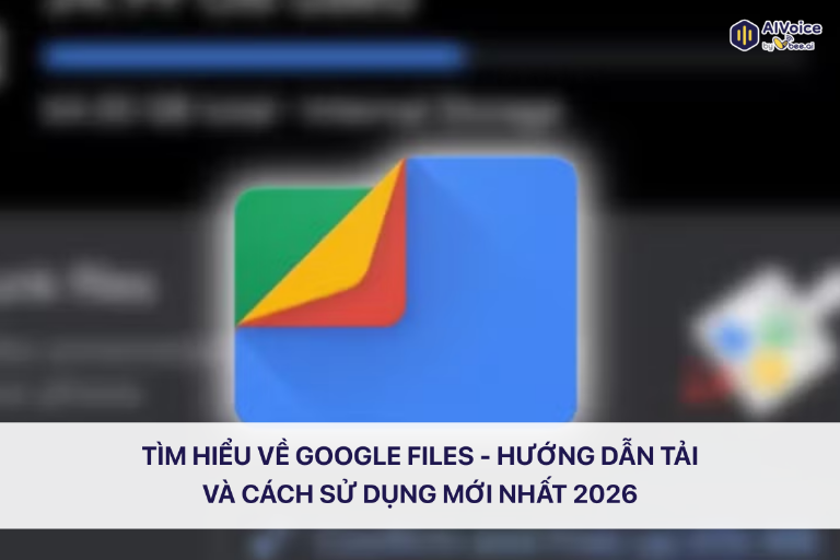 Tìm Hiểu Về Google Files - Hướng Dẫn Tải Và Cách Sử Dụng Mới Nhất 2026