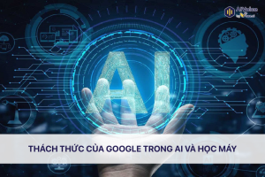 Thách thức của Google trong AI và Học Máy